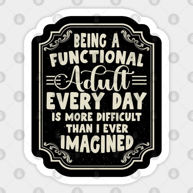 Being a functional adult Every Day is more difficult Sticker by Graphic Duster